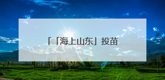 「海上山东」投苗耕海，牧海图强！