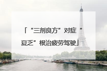 “三剂良方”对症“夏乏”根治疲劳驾驶