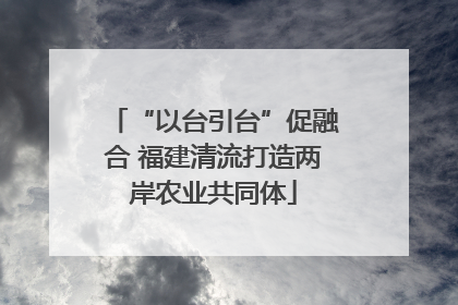 “以台引台”促融合 福建清流打造两岸农业共同体