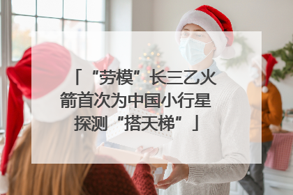 “劳模”长三乙火箭首次为中国小行星探测“搭天梯”