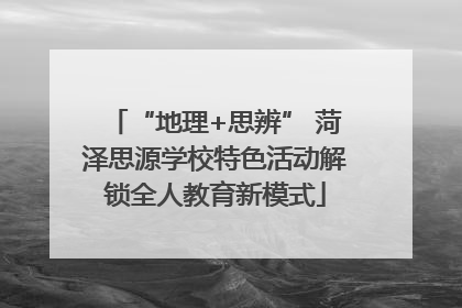 “地理+思辨” 菏泽思源学校特色活动解锁全人教育新模式