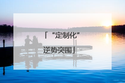 “定制化” 逆势突围