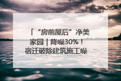 “房前屋后”净美家园｜降噪30%！宿迁破除建筑施工噪声扰民难题