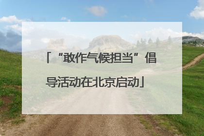 “敢作气候担当”倡导活动在北京启动