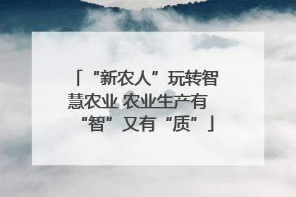 “新农人”玩转智慧农业 农业生产有“智”又有“质”