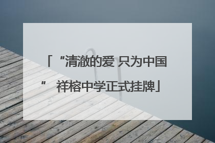 “清澈的爱 只为中国” 祥榕中学正式挂牌