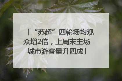 “苏超”四轮场均观众增2倍，上周末主场城市游客量升四成