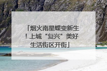 烟火南星蝶变新生！上城“复兴”美好生活街区开街