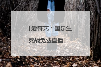 爱奇艺：国足生死战免费直播