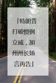 特朗普打破惯例立威，加州州长扬言再告