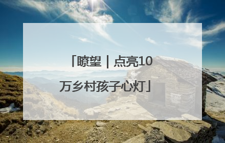 瞭望｜点亮10万乡村孩子心灯