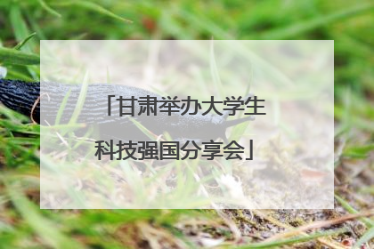 甘肃举办大学生科技强国分享会