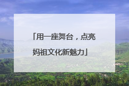 用一座舞台，点亮妈祖文化新魅力