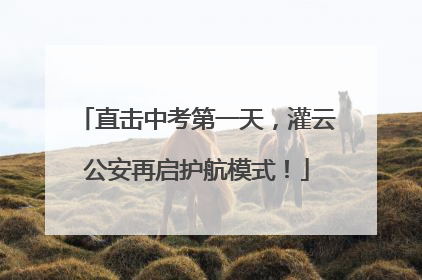 直击中考第一天，灌云公安再启护航模式！