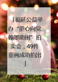 福延公益举办“童心向党翰墨助困”拍卖会，49件童画成功拍出
