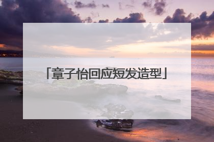 章子怡回应短发造型