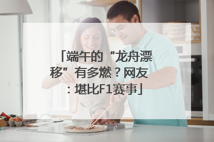 端午的“龙舟漂移”有多燃？网友：堪比F1赛事