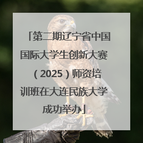 第二期辽宁省中国国际大学生创新大赛（2025）师资培训班在大连民族大学成功举办