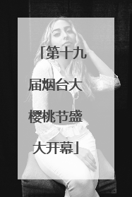第十九届烟台大樱桃节盛大开幕