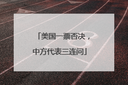 美国一票否决，中方代表三连问