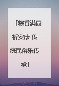 粽香满园祈安康 传统民俗乐传承
