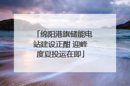 绵阳港旗储能电站建设正酣 迎峰度夏投运在即