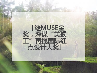 继MUSE金奖，深谋“美猴王”再揽国际红点设计大奖