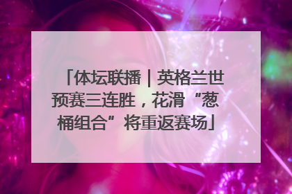 体坛联播｜英格兰世预赛三连胜，花滑“葱桶组合”将重返赛场