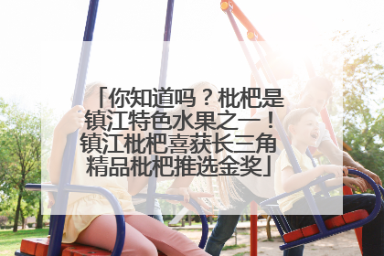 你知道吗？枇杷是镇江特色水果之一！镇江枇杷喜获长三角精品枇杷推选金奖
