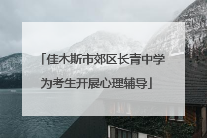 佳木斯市郊区长青中学为考生开展心理辅导
