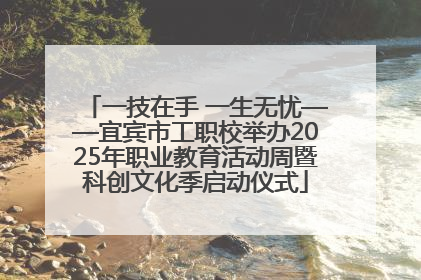 一技在手 一生无忧——宜宾市工职校举办2025年职业教育活动周暨科创文化季启动仪式