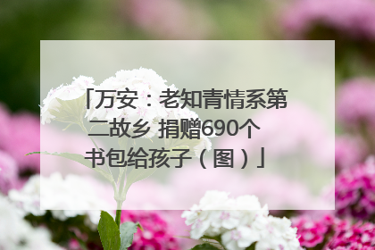 万安：老知青情系第二故乡 捐赠690个书包给孩子（图）