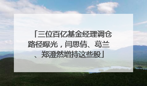 三位百亿基金经理调仓路径曝光，闫思倩、葛兰、郑澄然增持这些股