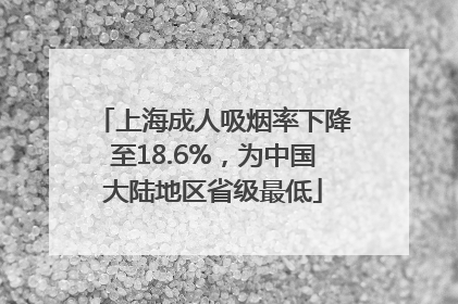 上海成人吸烟率下降至18.6%，为中国大陆地区省级最低
