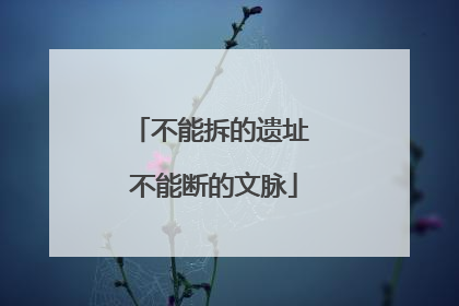 不能拆的遗址 不能断的文脉