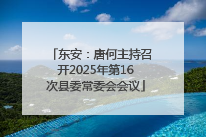 东安：唐何主持召开2025年第16次县委常委会会议