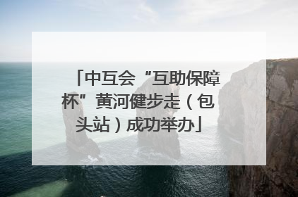 中互会“互助保障杯”黄河健步走（包头站）成功举办