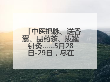 中医把脉、送香囊、品药茶、拔罐针灸……5月28日-29日，尽在山东医专附属医院中医夜市