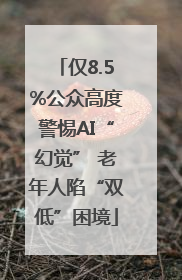 仅8.5%公众高度警惕AI“幻觉” 老年人陷“双低”困境