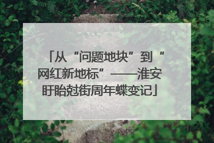 从“问题地块”到“网红新地标”——淮安盱眙尅街周年蝶变记