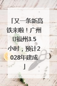 又一条新高铁来啦！广州⇌福州3.5小时，预计2028年建成