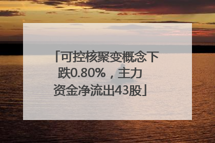 可控核聚变概念下跌0.80%，主力资金净流出43股