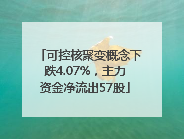 可控核聚变概念下跌4.07%，主力资金净流出57股