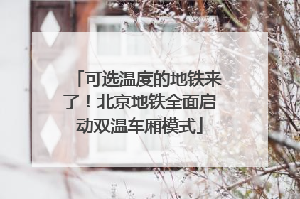 可选温度的地铁来了！北京地铁全面启动双温车厢模式