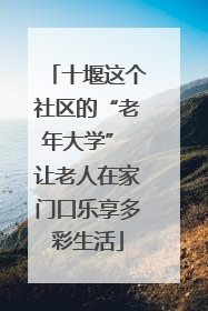 十堰这个社区的“老年大学” 让老人在家门口乐享多彩生活
