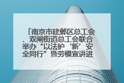 南京市建邺区总工会、双闸街道总工会联合举办“以法护‘新’安全同行”暨劳模宣讲进工地服务活动