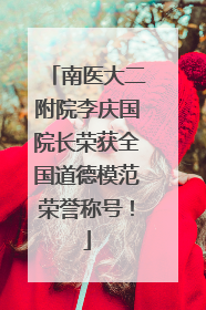 南医大二附院李庆国院长荣获全国道德模范荣誉称号！