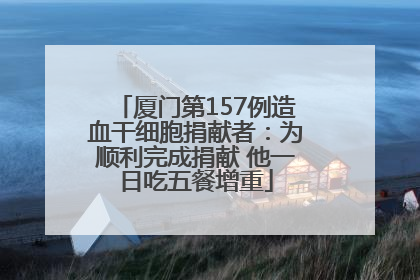 厦门第157例造血干细胞捐献者：为顺利完成捐献 他一日吃五餐增重