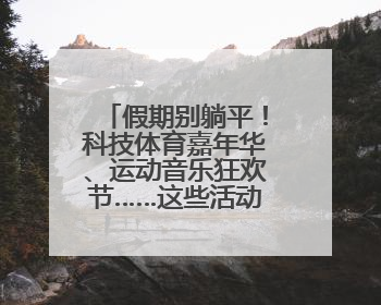 假期别躺平！科技体育嘉年华、运动音乐狂欢节……这些活动等你报名！