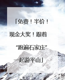 免费！半价！现金大奖！跟着“跑遍石家庄”一起游平山